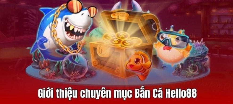 Khái quát thông tin về sân chơi bắn cá Hello88